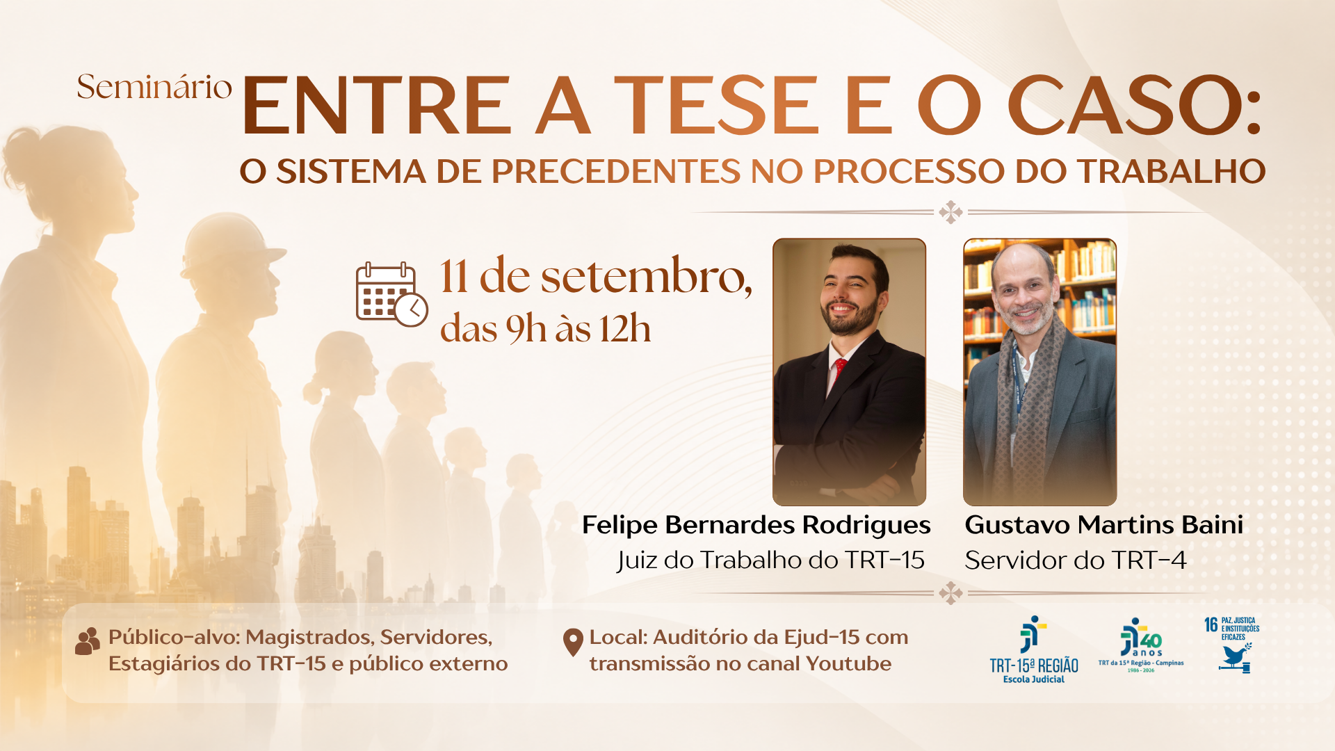 Card de divulgação do seminário “Entre a tese e o caso: o sistema de precedentes no processo do trabalho”.  O evento será realizado em 11 de setembro, das 9h às 12h, no Auditório da Ejud-15, com transmissão pelo canal do YouTube.  À direita, aparecem as fotografias dos participantes: Felipe Bernardes Rodrigues, Juiz do Trabalho do TRT-15, e Gustavo Martins Baini, servidor do TRT-4.  Na parte inferior, o card informa o público-alvo: magistrados, servidores, estagiários do TRT-15 e público externo. 