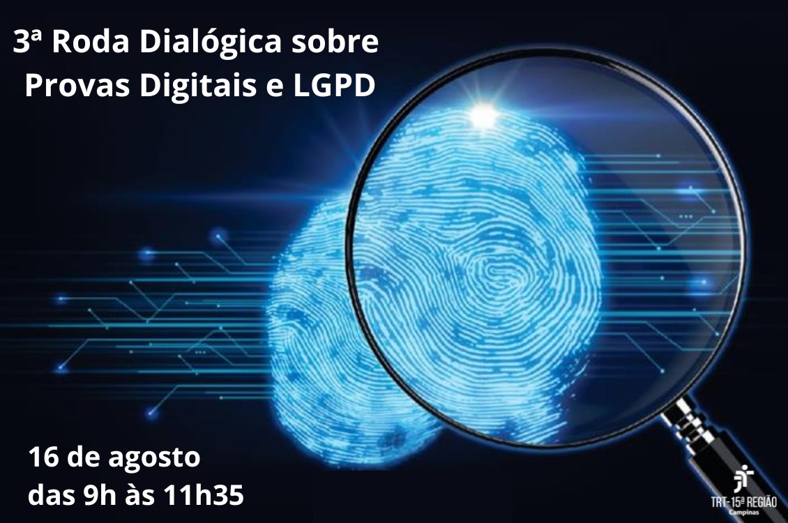 uma lupa sob uma digital em um quadro azul escuro. No canto superior direito o texto em branco: 3ª Roda Dialógica sobre Provas Digitais e LGPD. Na parte inferior, 16 de agosto das 9h às 11h35.