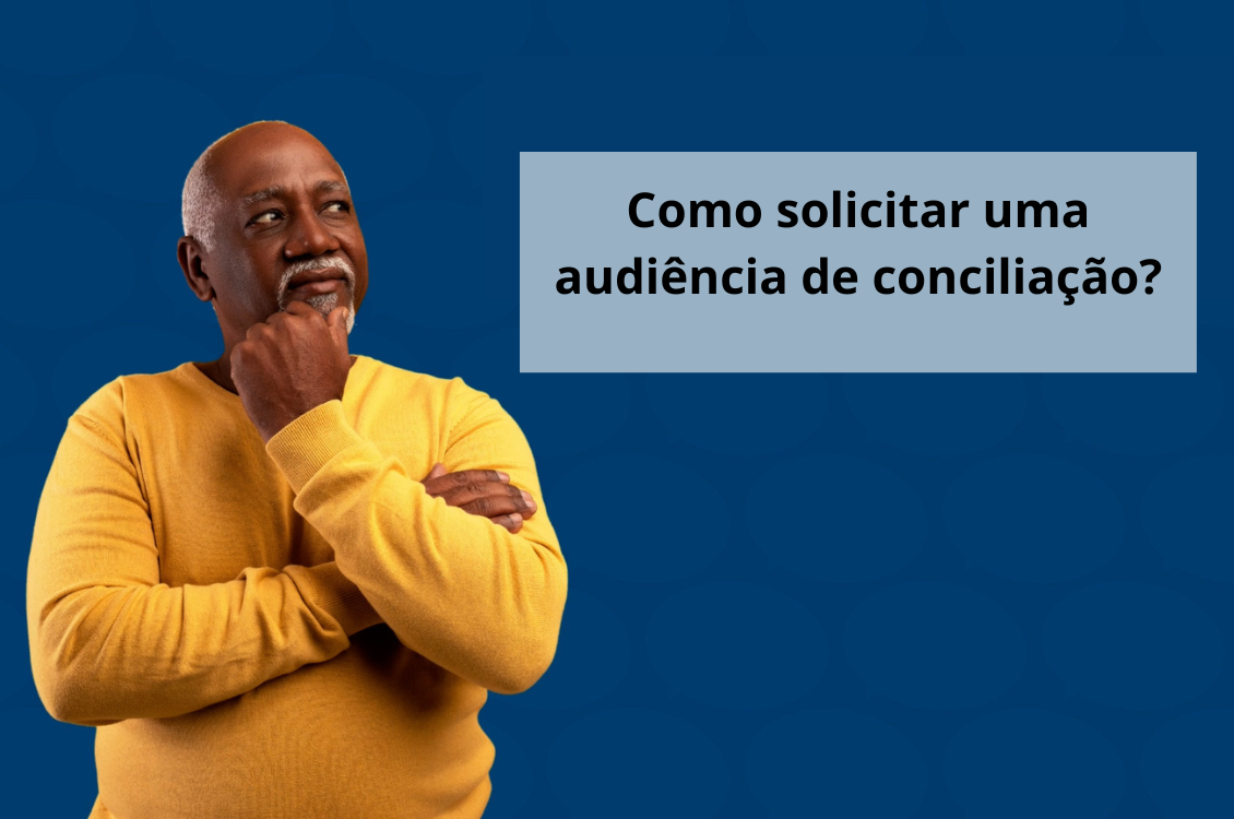 banner de fundo azul com um senhor negro de blusa amarela e mão esquerda no queixo observando um quadro azul claro com o texto em preto: como solicitar uma audiência de conciliação?