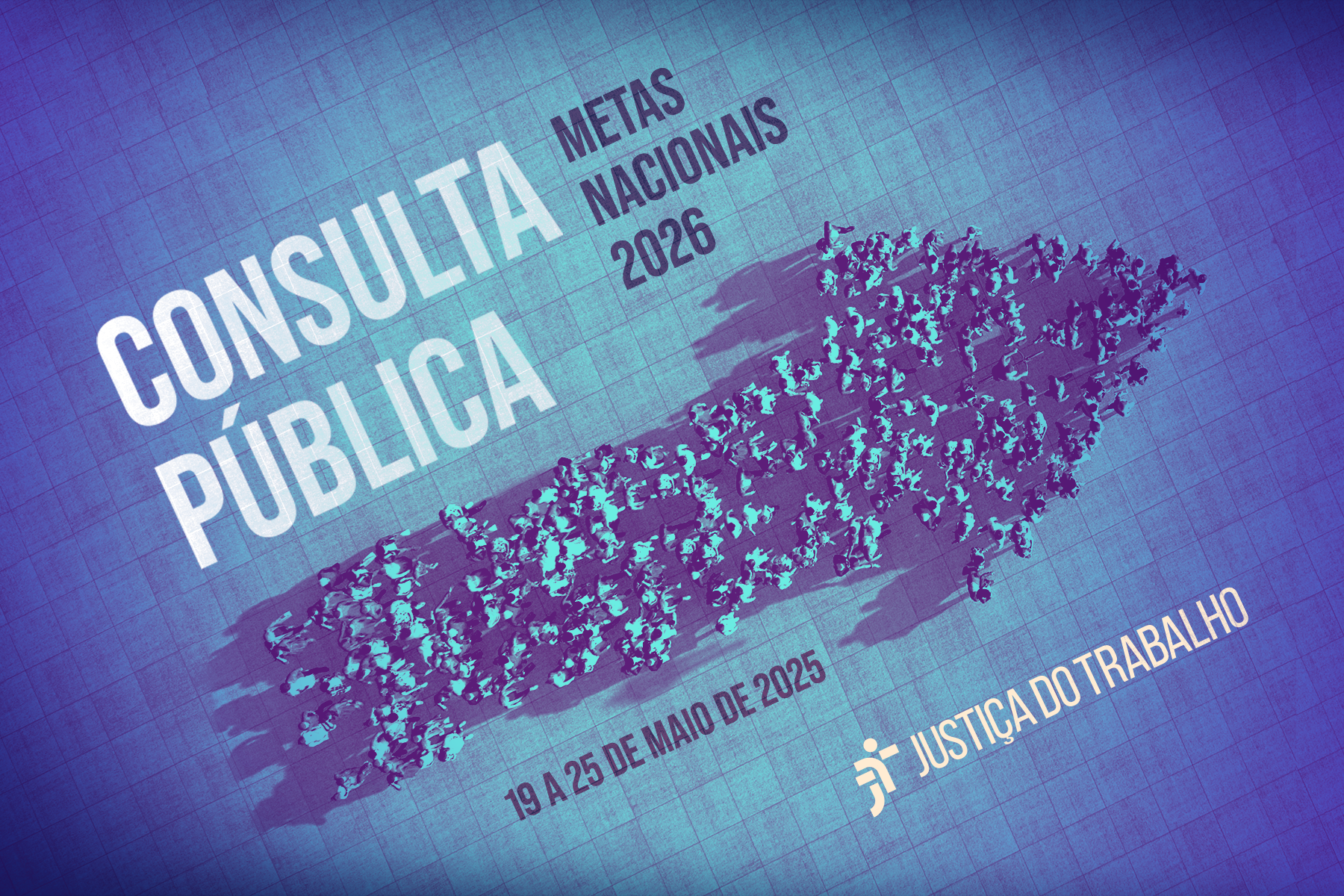 Ilustração de divulgação da consulta pública. Uma seta formada por uma multidão. Está escrito: Consulta pública metas nacionais 2026. De 19 a 25 de maio de 2025. Sua opinião é muito importante para nós! Justiça do Trabalho