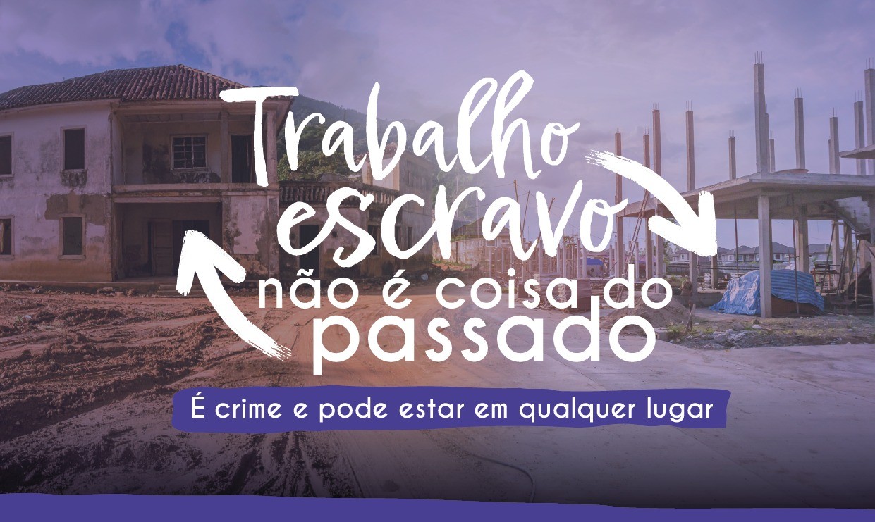 fotos contrastantes, de um lado, um casarão antigo, do outro, um prédio moderno em construção. Em branco, os dizeres: Trabalho Escravo não é coisa do passado. É crime e pode estar em qualquer lugar (numa caixa azul, escrito em branco). Nas laterais  do texto, duas setas em branco.