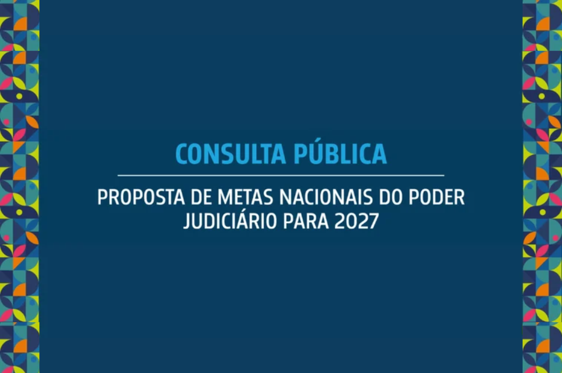 quadro azul com grafismos coloridos nas laterais e texto no centro, com os dizeres: Consulta Pública em azul mais claro, abaixo, em branco: Proposta de Metas Nacionais do Poder Judiciário para 2027