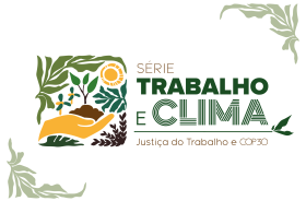 A imagem apresenta o logotipo da série “Trabalho e Clima – Justiça do Trabalho e COP30”, com ilustrações de folhas, sol, uma mão segurando terra e mudas, simbolizando sustentabilidade