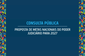 quadro azul com grafismos coloridos nas laterais e texto no centro, com os dizeres: Consulta Pública em azul mais claro, abaixo, em branco: Proposta de Metas Nacionais do Poder Judiciário para 2027