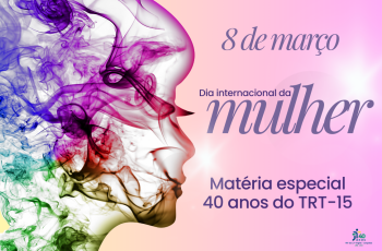 banner estilizado de fundo rosa e lilás com os dizeres: 8 de março - Dia Internacional da Mulher - matéria especial 40 anos do TRT-15